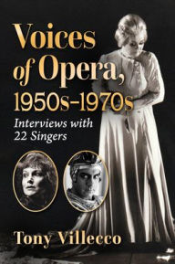 Title: Voices of Opera, 1950s-1970s: Interviews with 22 Singers, Author: Tony Villecco