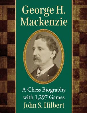 George H. Mackenzie: A Chess Biography with 1,297 Games