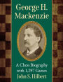 George H. Mackenzie: A Chess Biography with 1,297 Games