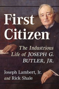 Title: First Citizen: The Industrious Life of Joseph G. Butler, Jr., Author: Joseph Lambert 