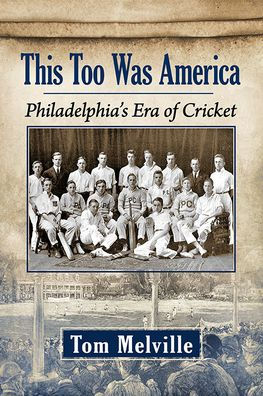 This Too Was America: Philadelphia's Era of Cricket