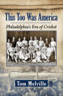 This Too Was America: Philadelphia's Era of Cricket