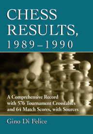 Title: Chess Results, 1989-1990: A Comprehensive Record with 576 Tournament Crosstables and 64 Match Scores, with Sources, Author: Gino Di Felice