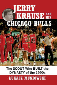 Title: Jerry Krause and His Chicago Bulls: The Scout Who Built the Dynasty of the 1990s, Author: Lukasz Muniowski