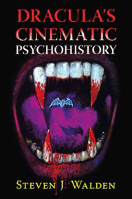 Title: Dracula's Cinematic Psychohistory, Author: Steven J. Walden