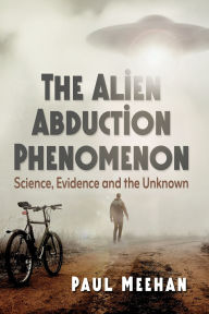 Title: The Alien Abduction Phenomenon: Science, Evidence and the Unknown, Author: Paul Meehan