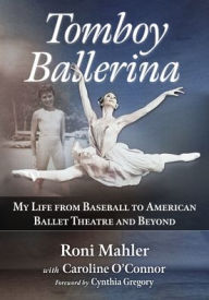 Title: Tomboy Ballerina: My Life from Baseball to American Ballet Theatre and Beyond, Author: Roni Mahler