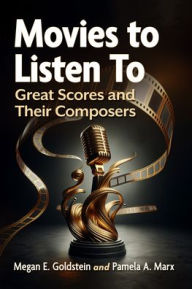 Title: Movies to Listen To: Great Scores and Their Composers, Author: Megan E. Goldstein