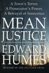 Title: Mean Justice: A Town's Terror, A Prosecutor's Power, A Betrayal of Innocence, Author: Edward Humes