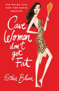Cavewomen Don't Get Fat: The Paleo Chic Diet for Rapid Results