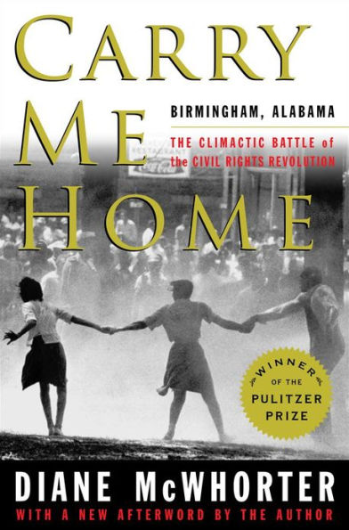 Carry Me Home: Birmingham, Alabama: The Climactic Battle of the Civil Rights Revolution