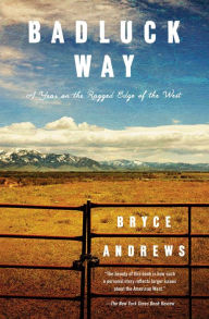 Title: Badluck Way: A Year on the Ragged Edge of the West, Author: Bryce Andrews