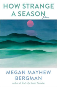 Title: How Strange a Season: Fiction, Author: Megan Mayhew Bergman