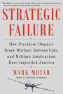 Strategic Failure: How President Obama's Drone Warfare, Defense Cuts, and Military Amateurism Have Imperiled America