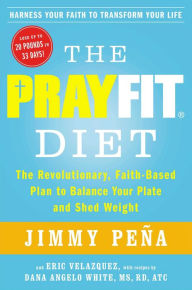 The PrayFit Diet: The Revolutionary, Faith-Based Plan to Balance Your Plate and Shed Weight