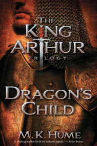 Title: The King Arthur Trilogy Book One: Dragon's Child, Author: M. K. Hume