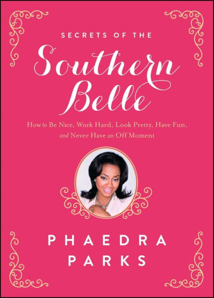 Secrets of the Southern Belle: How to Be Nice, Work Hard, Look Pretty, Have Fun, and Never Have an Off Moment