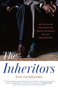 Title: The Inheritors: An Intimate Portrait of South Africa's Racial Reckoning, Author: Eve Fairbanks