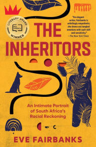 Title: The Inheritors: An Intimate Portrait of South Africa's Racial Reckoning, Author: Eve Fairbanks