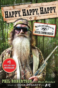 Title: Happy, Happy, Happy: My Life and Legacy as the Duck Commander, Author: Phil Robertson