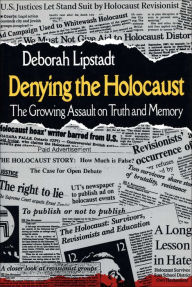 Title: Denying the Holocaust: The Growing Assault on Truth and Memory, Author: Deborah Lipstadt