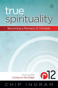 Title: True Spirituality: Becoming a Romans 12 Christian, Author: Chip Ingram