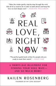 Real Love, Right Now: A Celebrity Love Architect's Thirty-Day Blueprint for Finding Your Soul Mate--and So Much More!