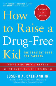 Title: How to Raise a Drug-Free Kid: The Straight Dope for Parents, Author: Joseph A. Califano Jr.