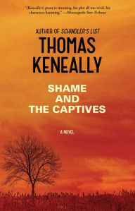 Title: Shame and the Captives: A Novel, Author: Thomas Keneally