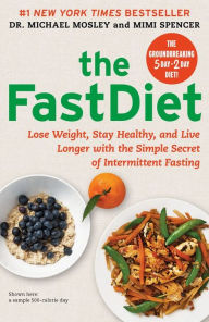 The FastDiet: Lose Weight, Stay Healthy, and Live Longer with the Simple Secret of Intermittent Fasting