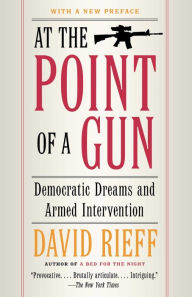 Title: At the Point of a Gun: Democratic Dreams and Armed Intervention, Author: David Rieff