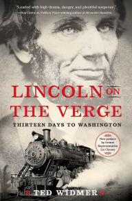 Title: Lincoln on the Verge: Thirteen Days to Washington, Author: Ted Widmer