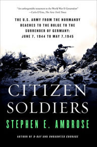 Title: Citizen Soldiers: The U.S. Army from the Normandy Beaches to the Bulge to the Surrender of Germany June 7, 1944, to May 7, 1945, Author: Stephen E. Ambrose
