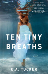 Title: Ten Tiny Breaths (Ten Tiny Breaths Series #1), Author: K. A. Tucker