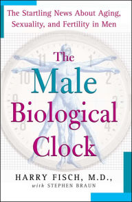 Title: The Male Biological Clock: The Startling News About Aging, Sexuality, and Fertility in Men, Author: Harry Fisch