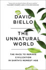 The Unnatural World: The Race to Remake Civilization in Earth's Newest Age