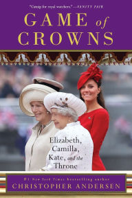 Title: Game of Crowns: Elizabeth, Camilla, Kate, and the Throne, Author: Christopher Andersen