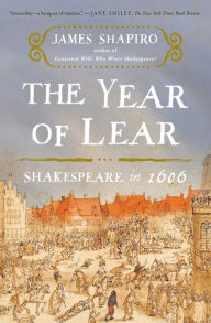 Title: The Year of Lear: Shakespeare in 1606, Author: James Shapiro