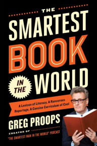 The Smartest Book in the World: A Lexicon of Literacy, A Rancorous Reportage, A Concise Curriculum of Cool