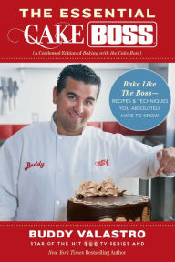 Title: The Essential Cake Boss (A Condensed Edition of Baking with the Cake Boss): Bake Like The Boss--Recipes & Techniques You Absolutely Have to Know, Author: Buddy Valastro