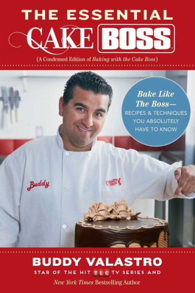 The Essential Cake Boss (A Condensed Edition of Baking with the Cake Boss): Bake Like The Boss--Recipes & Techniques You Absolutely Have to Know