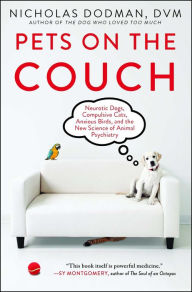 Title: Pets on the Couch: Neurotic Dogs, Compulsive Cats, Anxious Birds, and the New Science of Animal Psychiatry, Author: Nicholas Dodman DVM
