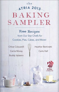 The Atria 2013 Baking Sampler: Recipes from Our Star Chefs for Cookies, Pies, Cakes, and More