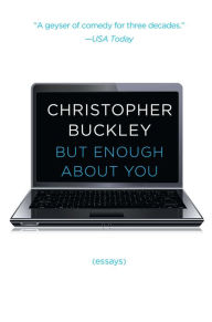 Title: But Enough About You: Essays, Author: Christopher Buckley