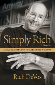 Title: Simply Rich: Life and Lessons from the Cofounder of Amway: A Memoir, Author: Rich DeVos
