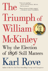 Title: The Triumph of William McKinley: Why the Election of 1896 Still Matters, Author: Karl Rove