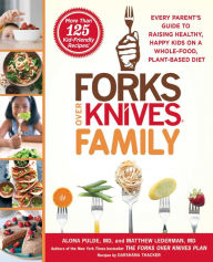 Title: Forks Over Knives Family: Every Parent's Guide to Raising Healthy, Happy Kids on a Whole-Food, Plant-Based Diet, Author: Alona Pulde M.D.