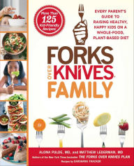 Title: Forks Over Knives Family: Every Parent's Guide to Raising Healthy, Happy Kids on a Whole-Food, Plant-Based Diet, Author: Alona Pulde