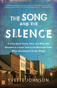 Title: The Song and the Silence: A Story about Family, Race, and What Was Revealed in a Small Town in the Mississippi Delta While Searching for Booker Wright, Author: Yvette Johnson