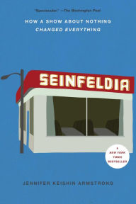 Title: Seinfeldia: How a Show about Nothing Changed Everything, Author: Jennifer Keishin Armstrong